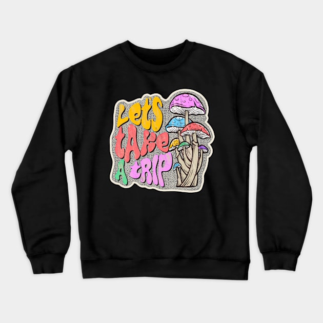 Let's Take A Trip - Mushrooms - Shrooms Crewneck Sweatshirt by Pretty Phoxie LLC